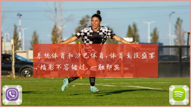 系统体育和沙巴体育,体育竞技盛宴,精彩不容错过,一触即发