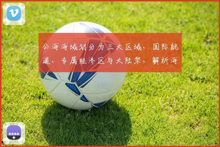 公海海域划分为三大区域，国际航道、专属经济区与大陆架，解析海洋权益与资源分配